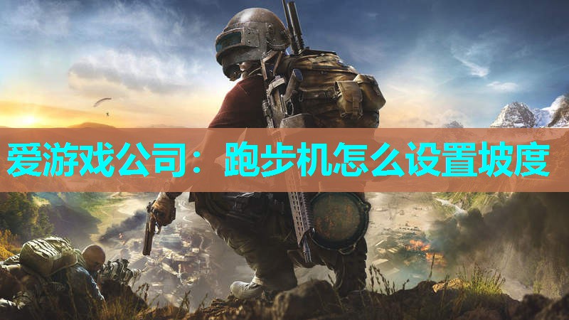 爱游戏公司：跑步机怎么设置坡度