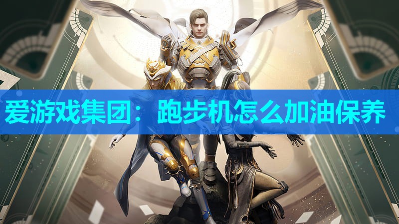 爱游戏集团：跑步机怎么加油保养