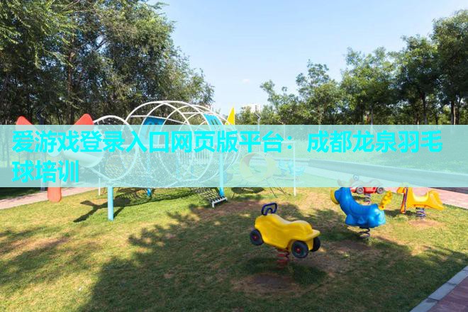 爱游戏登录入口网页版平台：成都龙泉羽毛球培训
