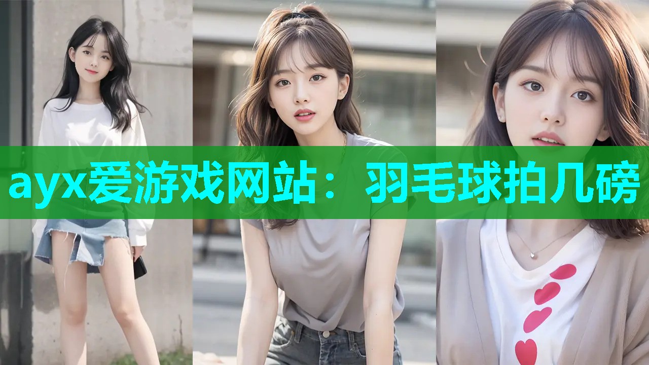 ayx爱游戏网站：羽毛球拍几磅