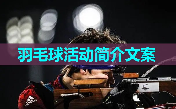 羽毛球活动简介文案