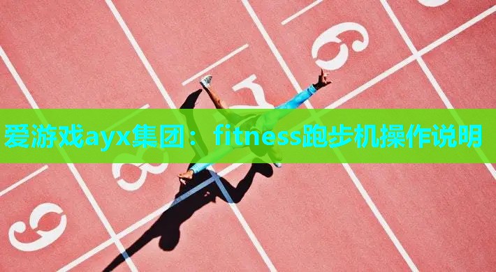 爱游戏ayx集团：fitness跑步机操作说明
