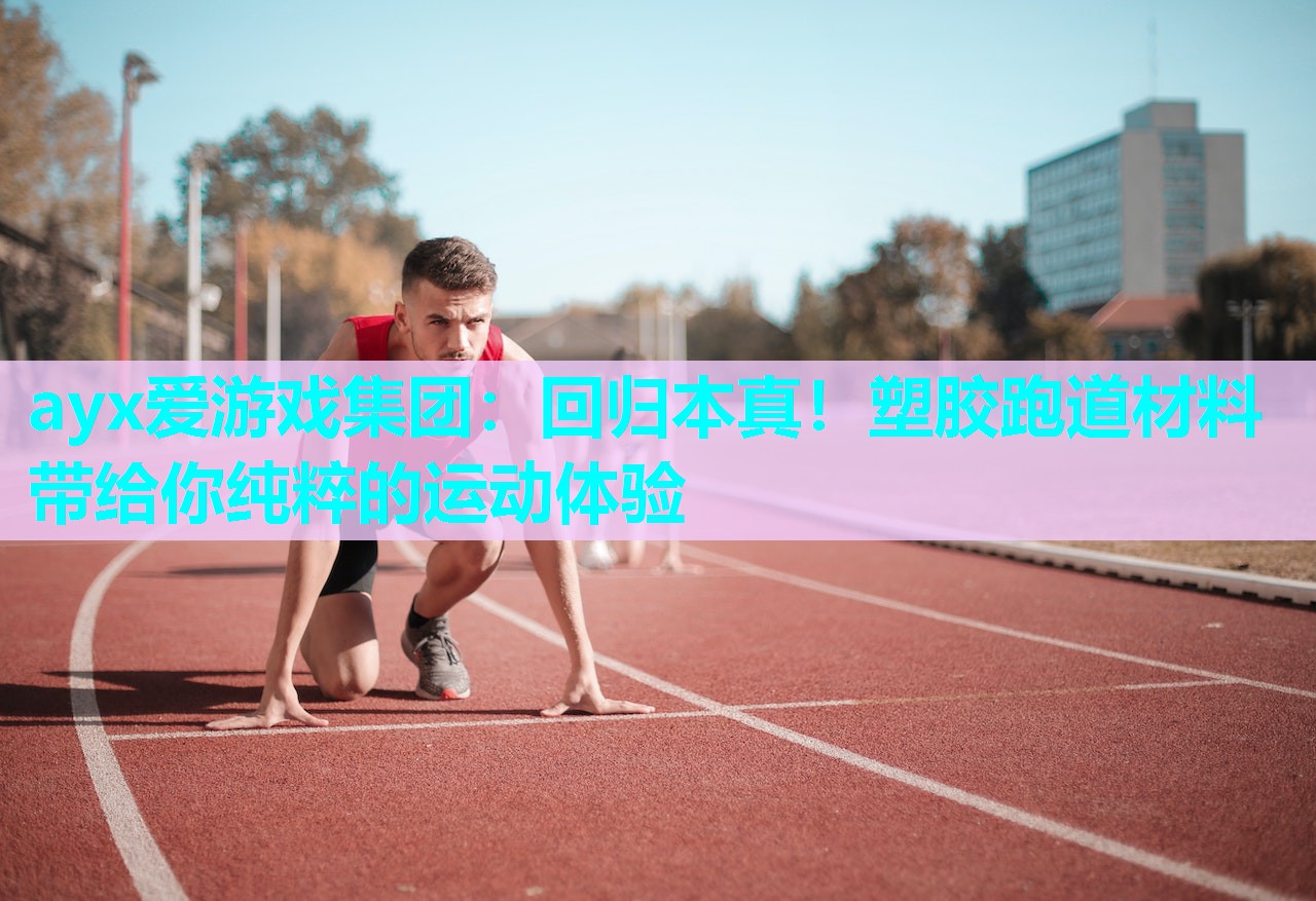 回归本真！塑胶跑道材料带给你纯粹的运动体验