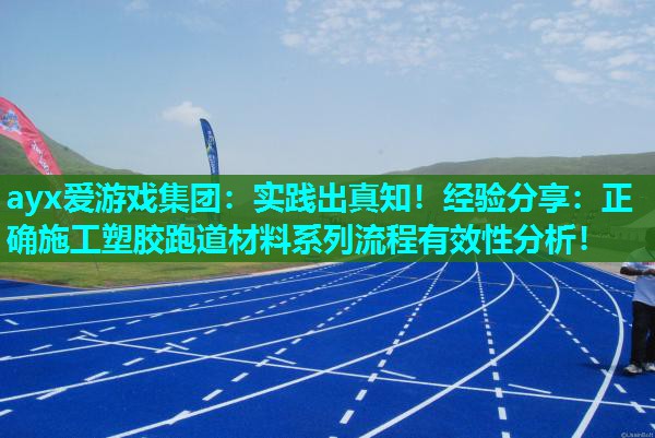 实践出真知！经验分享：正确施工塑胶跑道材料系列流程有效性分析！