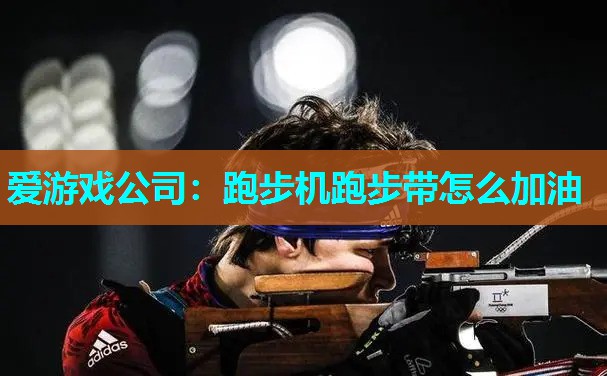跑步机跑步带怎么加油
